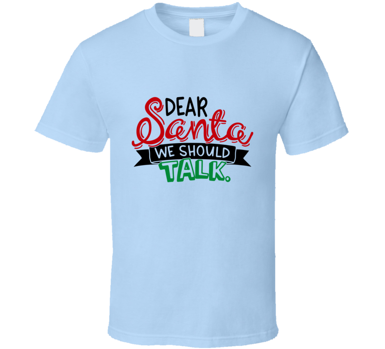 Dear Santa We Should Talk Amusing Christmas Tshirt Cool Funny T-shirt Holiday Tee T Shirt
