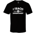 I Teach What Is Your Superpower T-Shirt Novelty Teacher Educator Gift T Shirt