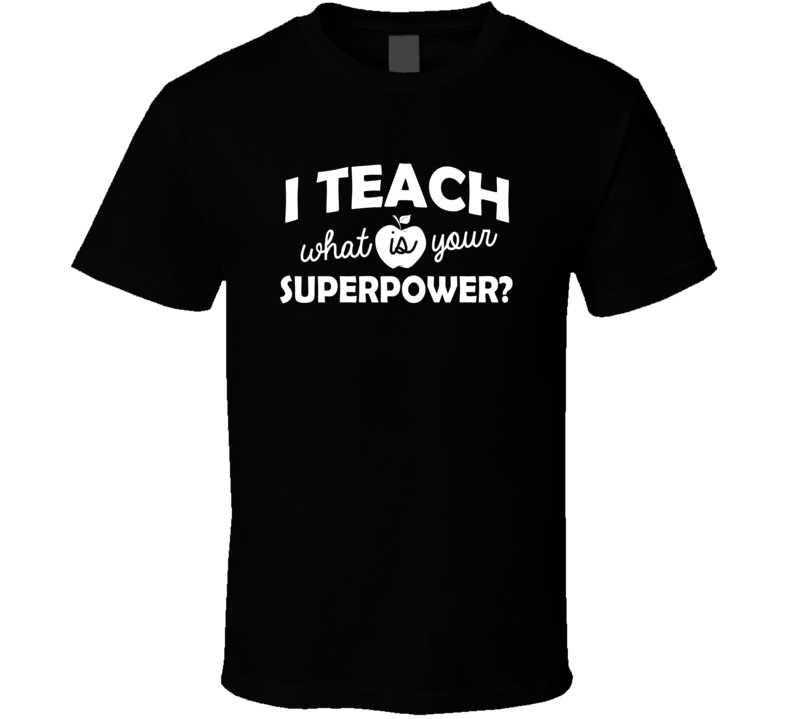 I Teach What Is Your Superpower T-Shirt Novelty Teacher Educator Gift T Shirt