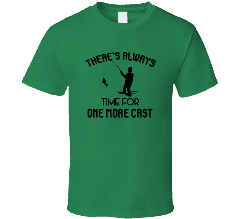 Always Time For One More Cast Fisherman T Shirt Cool Fishing Tee Makes A Great Fishing Gift T Shirt
