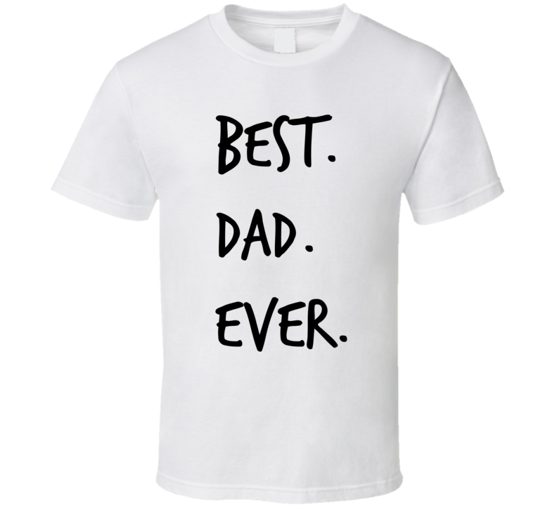 Best Dad Ever Novelty T ShirtÂ fun Romantic Fun Loving Father Gifts For Him Tee