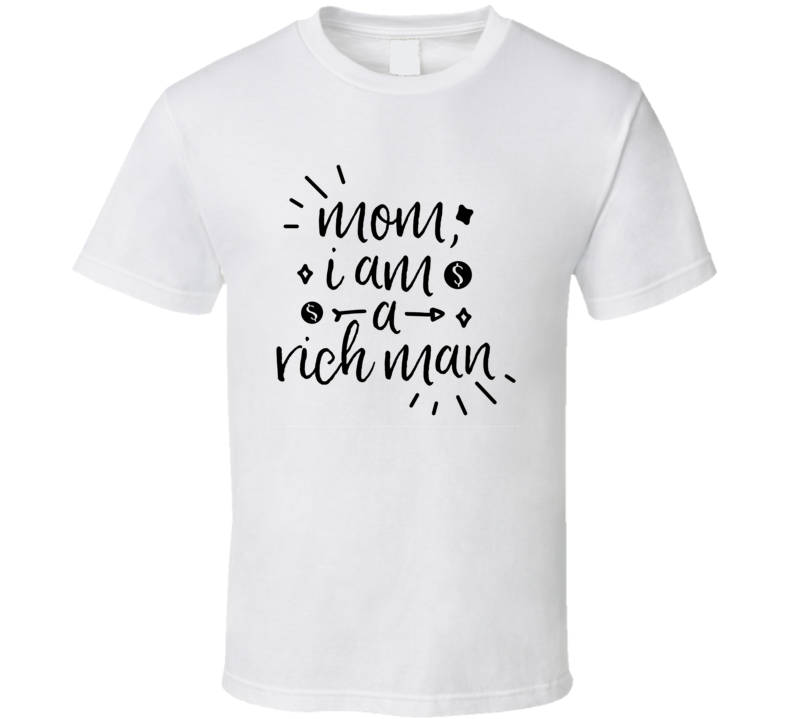 Mom I Am A Rich Man Loving Tshirt Cool Mother's Day Tee For Mother From Son T Shirty T Shirt
