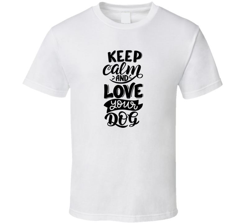 Very Cute Keep Calm And Love Your Dog Tee Cool Canine Owner T Shirt