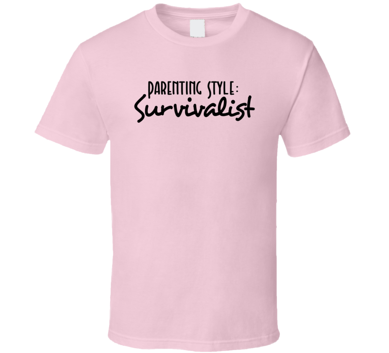 Parenting Style Survivalist Tshirt Funny Tee For Mom T Shirt