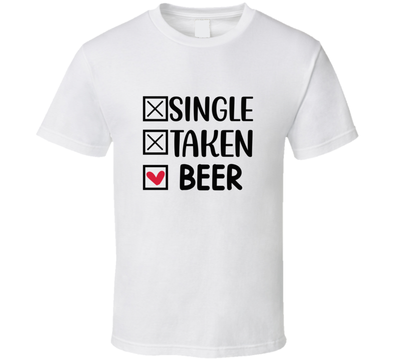 Single Taken Beer Tee Funny Tshirt Amusing Love Gift T Shirt