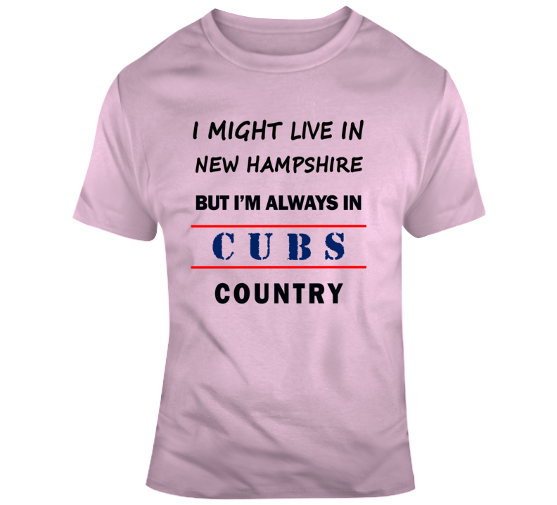 I Might Live In New Hampshire But Im Always In Cubs Country Tee Cool Sport T Shirt
