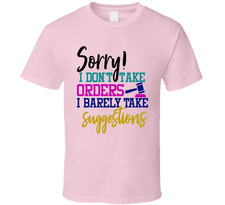 Sorry! I Dont Take Orders I Take Suggestions Tee Funny And Sarcastic Novelty T Shirt