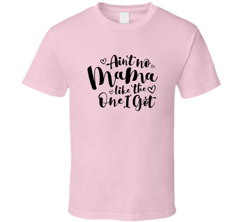 Ain't No Mama Like The One I Got Tshirt Funny Mom Tee For Mother T Shirt