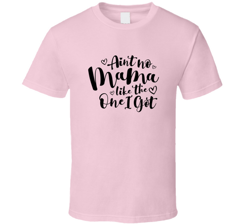 Ain't No Mama Like The One I Got Tshirt Funny Mom Tee For Mother T Shirt