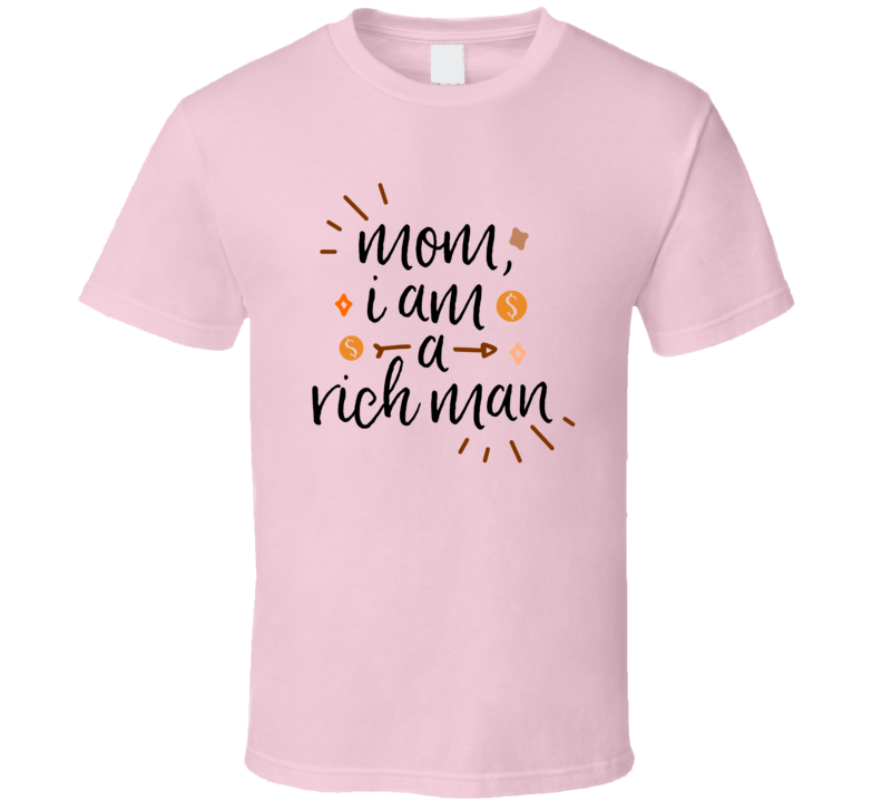 Mom I Am A Rich Man Loving Tshirt Cool Mother's Day Tee For Mother T Shirt