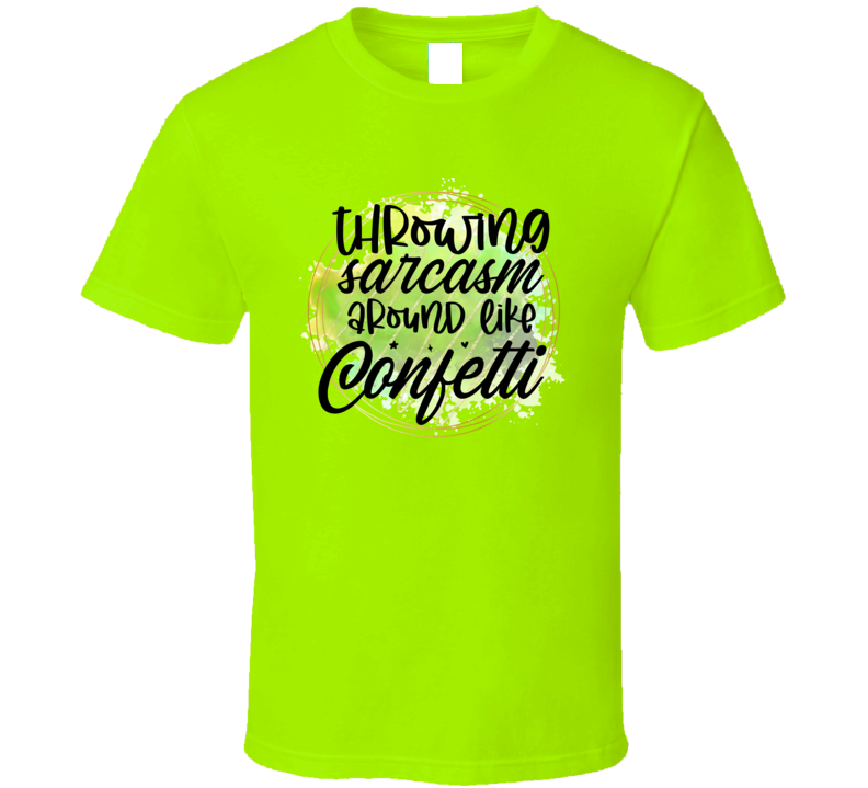 Throwing Sarcasm Around Like Confetti Amusing Tshirt Funny And Sarcastic Novelty Tee T Shirt