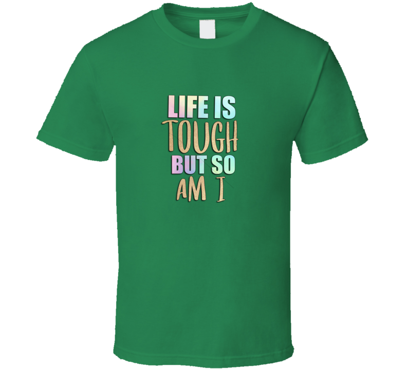 Life Is Tough But So Am I Cool Tee Novelty Motivational And Loving T Shirt