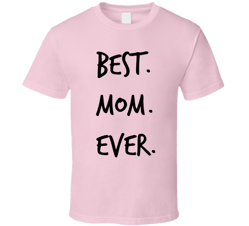 Best Mom Ever Novelty T ShirtÂ fun Romantic Fun Loving Mother Gifts For Her Tee
