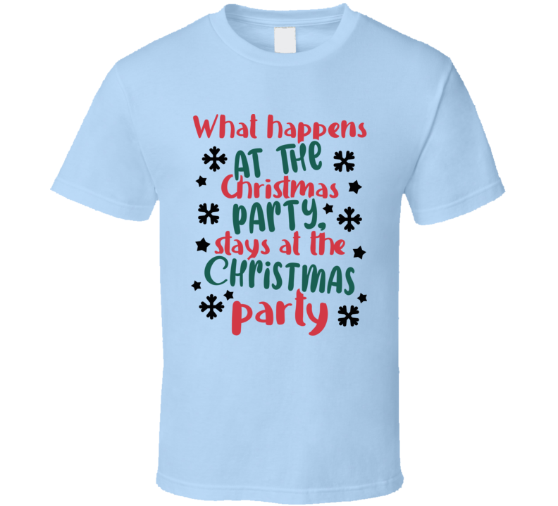 What Happens At The Christmas Party Stays At The Christmas Party Tee Fun Christmas Tshirt Holiday T Shirt