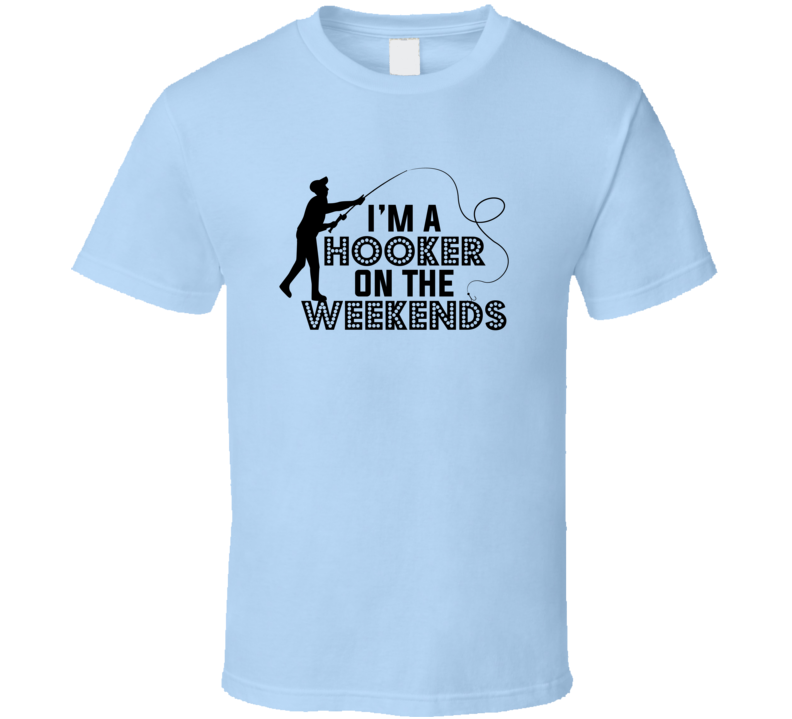 I'm A Hooker On Weekends Cool Funny Fishing Tee Makes A Great Fishing Gift T Shirt