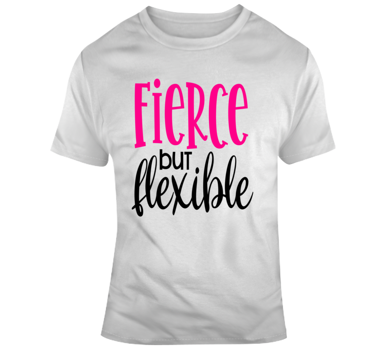 Fierce But Flexible Positive T-shirt Motivational Tee Inspirational Gift T Shirt