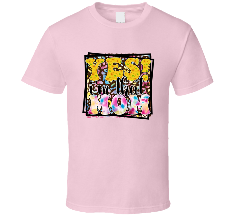 Yes! I'm That Mom Funny Cool Tshirt A Great Novelty Mother's Day Gift Tee For Mom T Shirt
