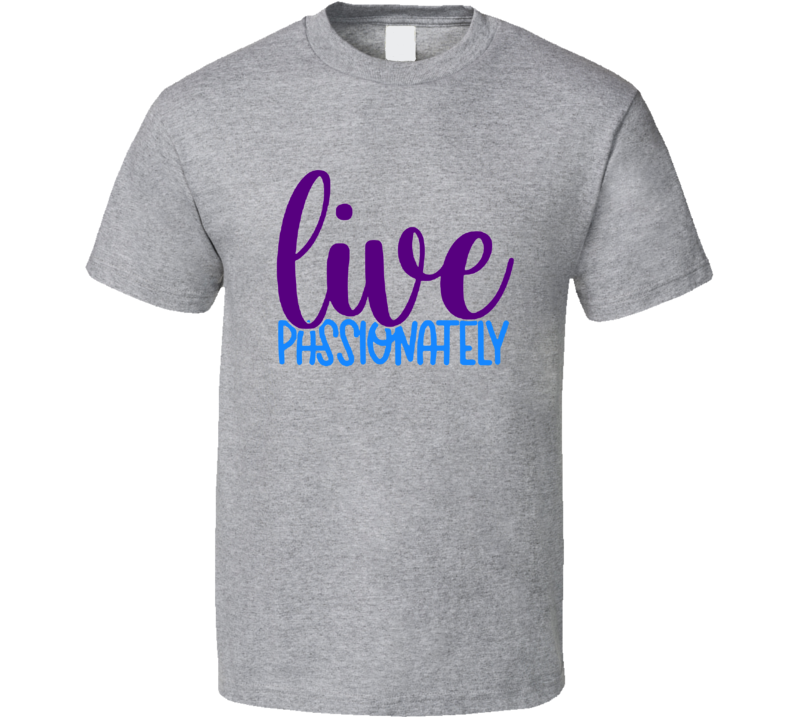 Live Passionately Tee Cool New Novelty Motivational &amp; Loving T Shirt