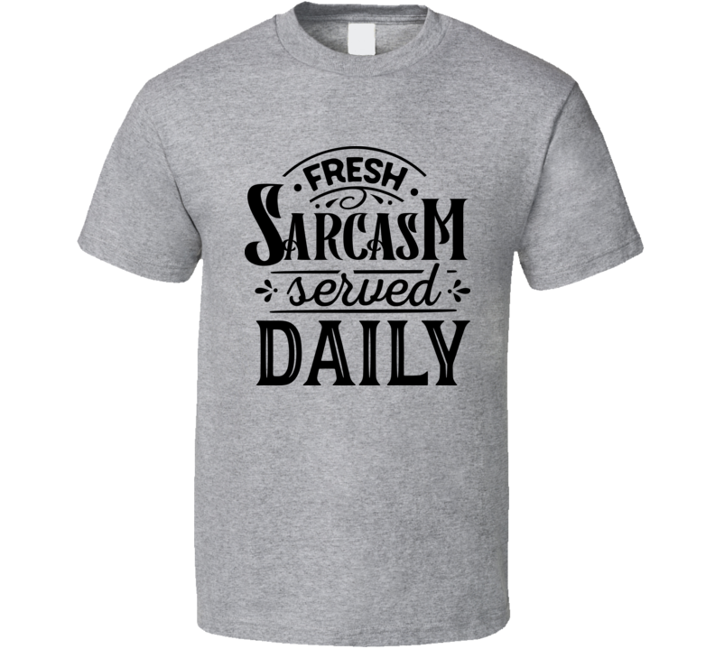 Fresh Sarcasm Served Tee Funny And Sarcastic Novelty T Shirt