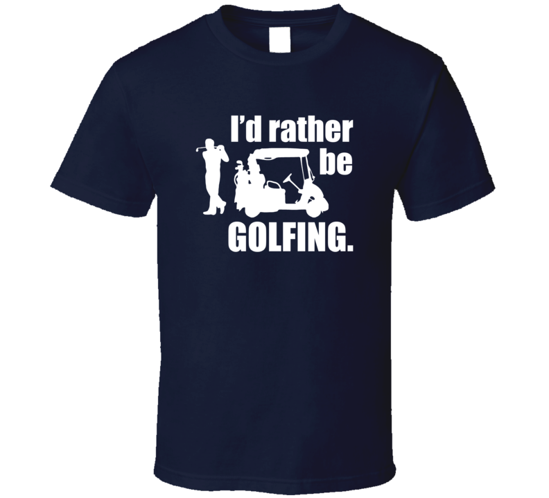 I'd Rather Be Golfing T-Shirt Novelty Fashion Clothing Sports Golf T Shirt New