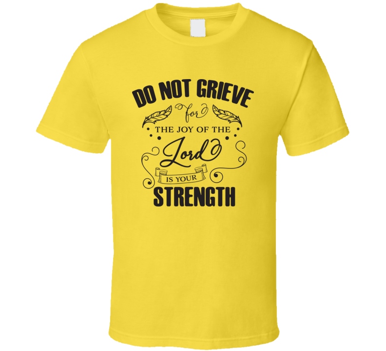 Do Not Grieve For The Joy Of The Lord Is Your Strength Tee Novelty Christian Motivational T Shirt