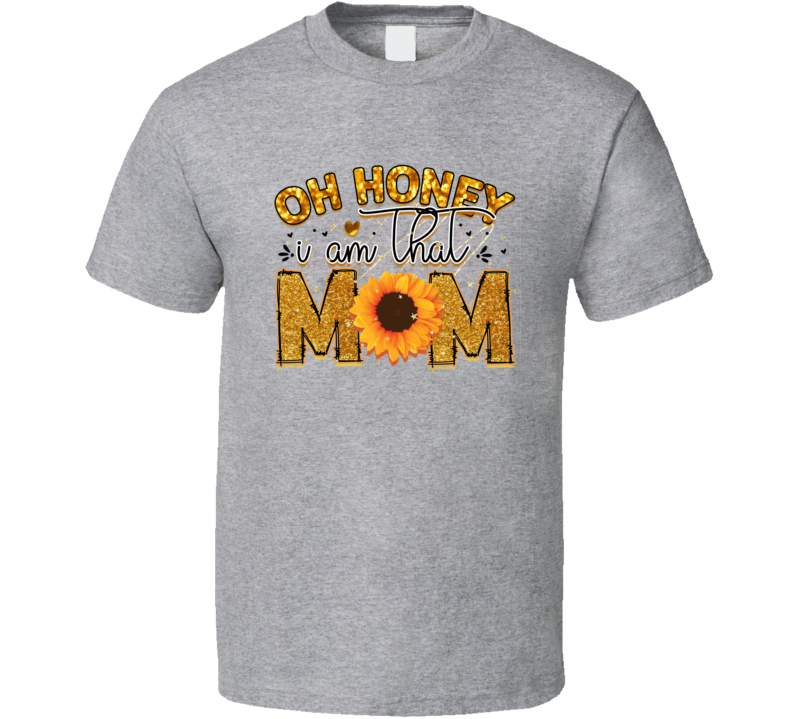 Oh Honey I Am That Mom Tshirt Cute Mother's Day Tee For Mom Sarcastic T Shirt