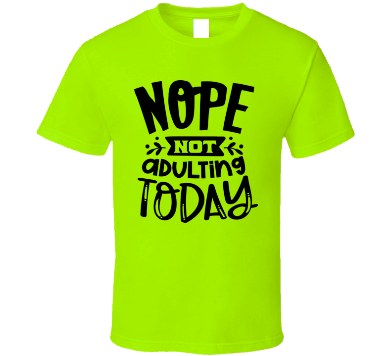Nope Not Adulting Tee Funny And Sarcastic Novelty T Shirt