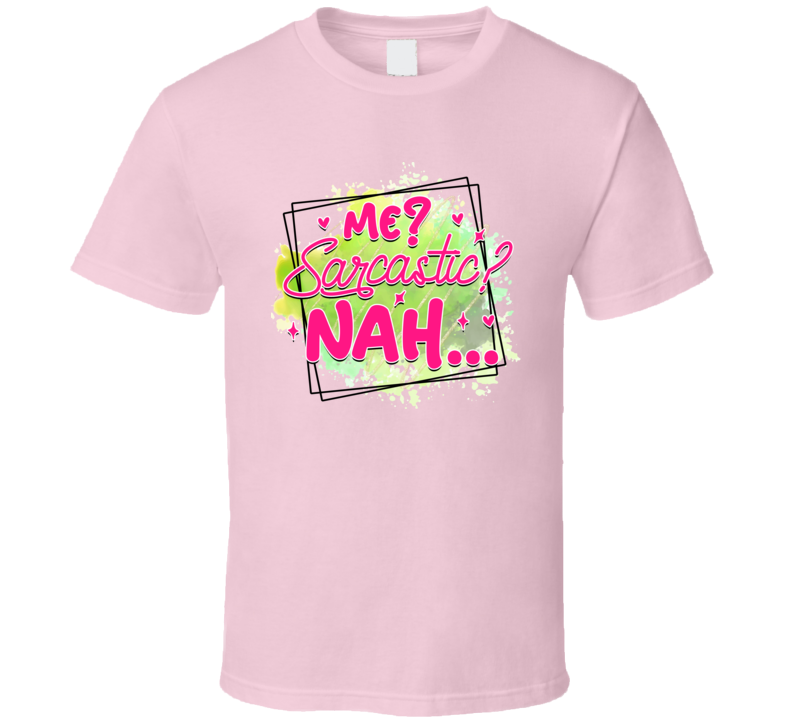 Me Sarcastic? Nah! Tshirt Funny And Sarcastic Novelty Tee T Shirt