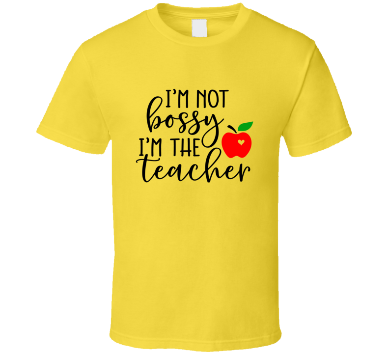 Im Not Bossy Im The Teacher T Shirt Funny Educator Tee Is A Great Gift T Shirt