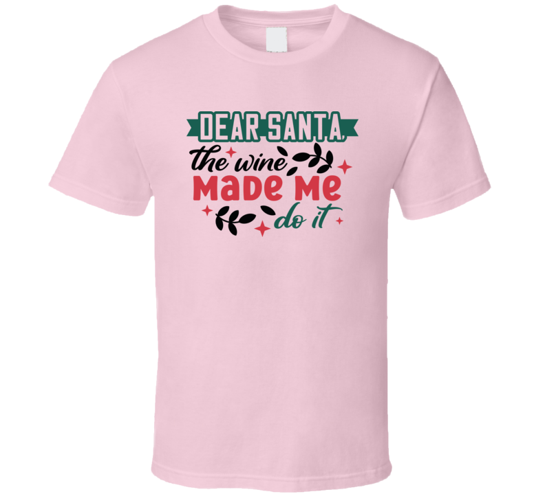 Dear Santa The Wine Made Me Do It Tee Funny Christmas Tshirt Holiday T Shirt