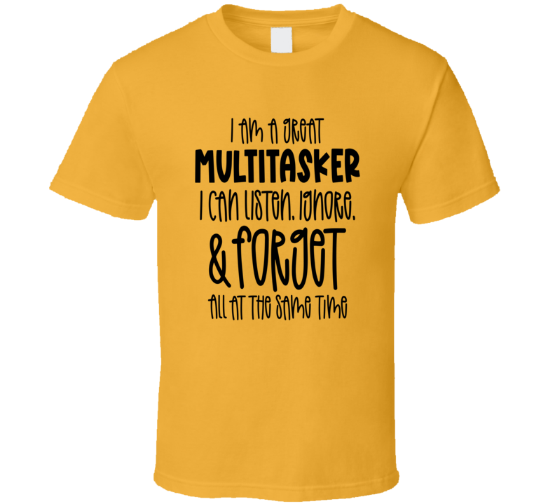 I Am A Great Multitasker Tee Funny And Sarcastic Novelty T Shirt