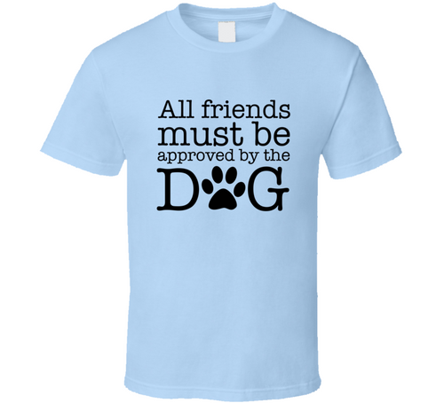 All Friends Must Be Approved By The Dog Tee Cool Dog Owner T Shirt
