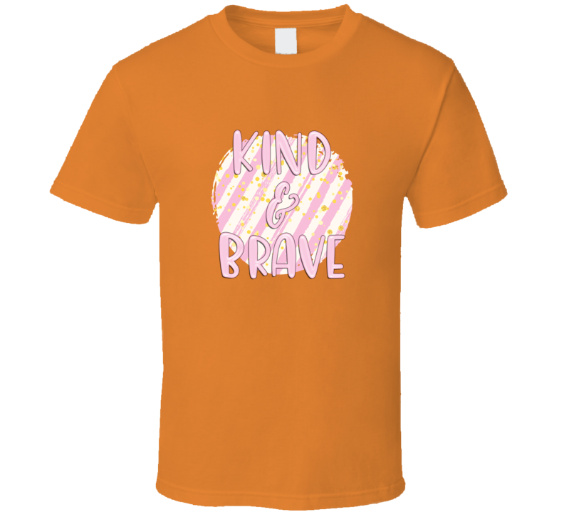Kind And Brave Tee Cool Positive Motivational Inspirational Novelty T Shirt