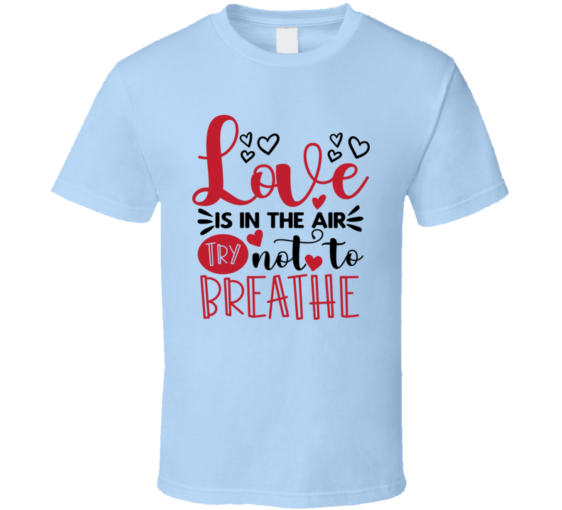 Love Is In The Air Try Not To Breathe Tee Funny Tshirt Anti-valentine's Day T Shirt