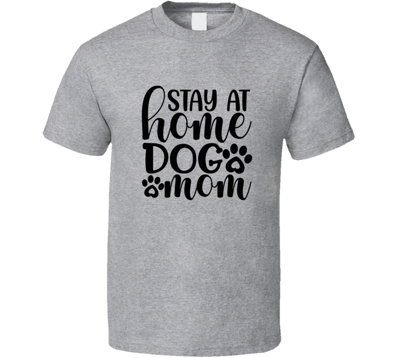Stay At Home Dog Mom Tee Cool T Shirt For Dog Lovers Great Pet T Shirt