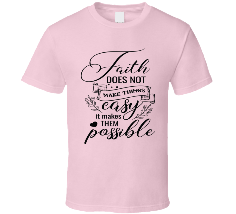 Faith Does Not Make Things Easy It Makes Them Possible Tee Novelty Christian Motivational T Shirt