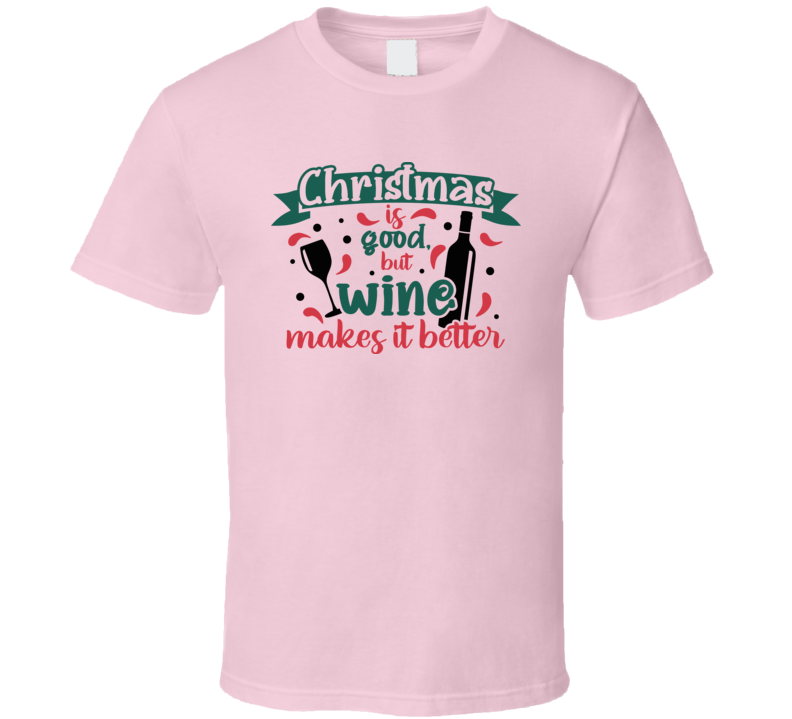 Christmas Is Good But Wine Makes It Better Tee Fun Christmas Tshirt Holiday T Shirt