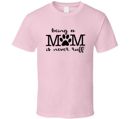Being A Mom Is Never Ruff Tee Cool Novelty Dog Mom T Shirt