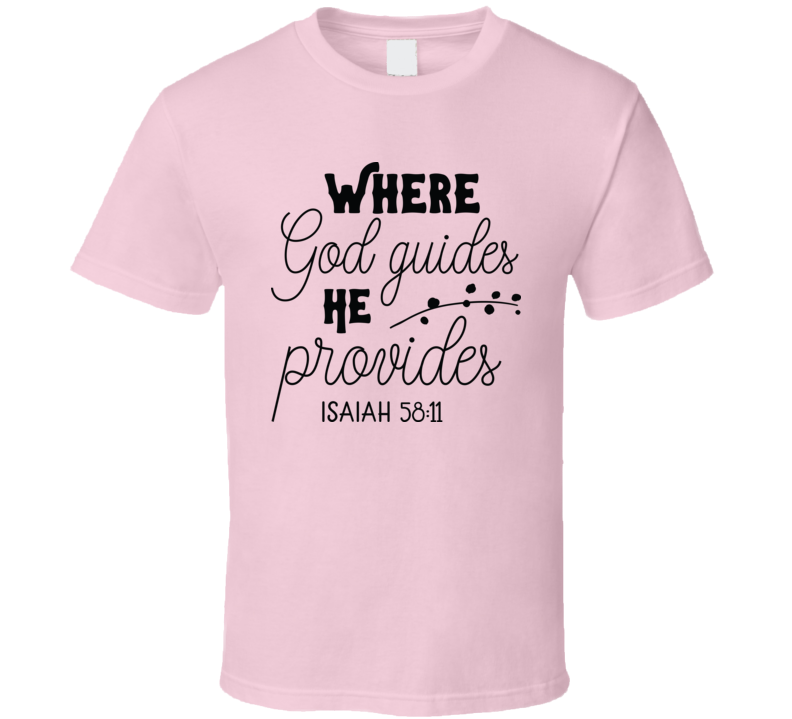 Where God Guides He Provides Isiah 58:11 Tee Novelty Christian Motivational T Shirt
