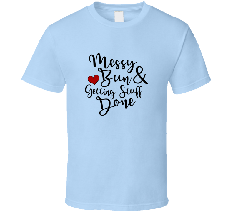 Messy Bun And Getting Stuff Done Tshirt Funny Tee For Mom T Shirt