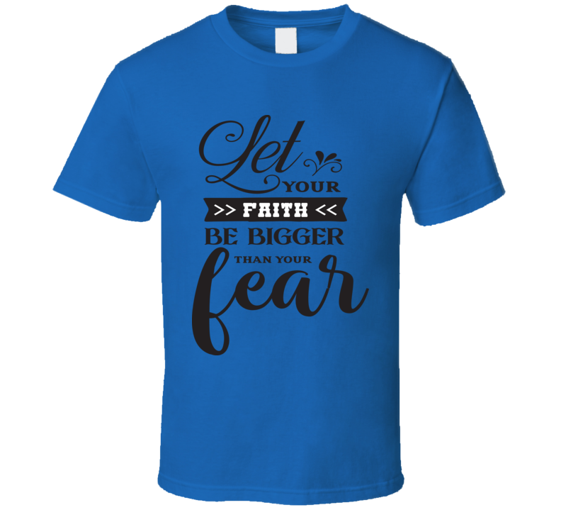 Let Your Faith Be Bigger Than Your Fear Tee Novelty Christian Motivational T Shirt