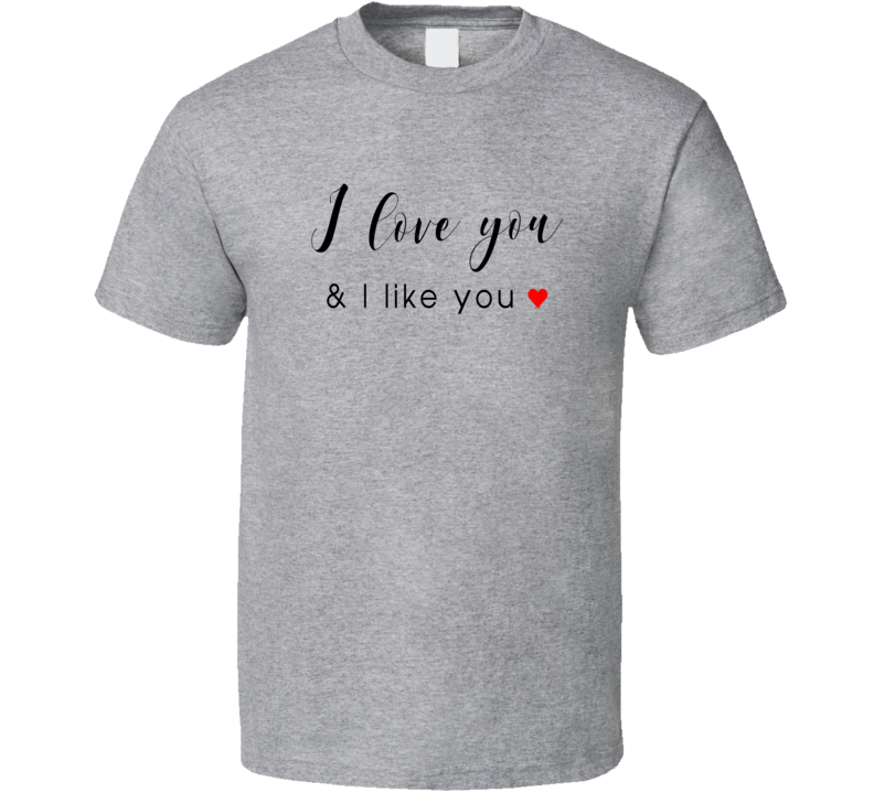 I Love You And I Like You Tshirt Cute Loving Hearts Tee For Love T Shirt
