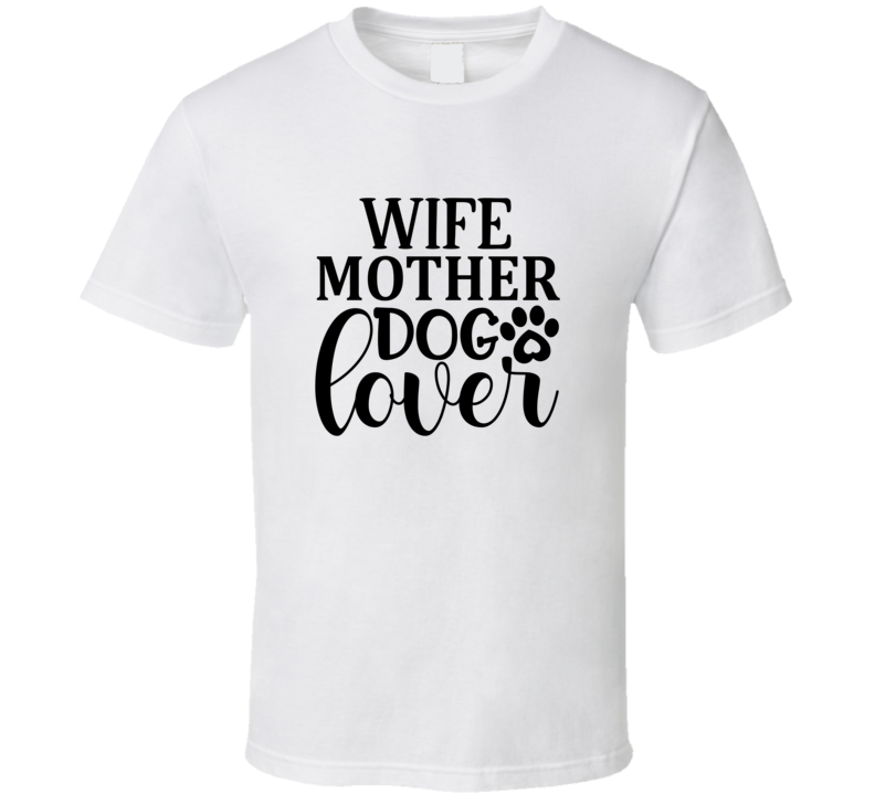 Wife Mother Dog Lover Tee Cool T Shirt For Dog Lovers Great Pet T Shirt