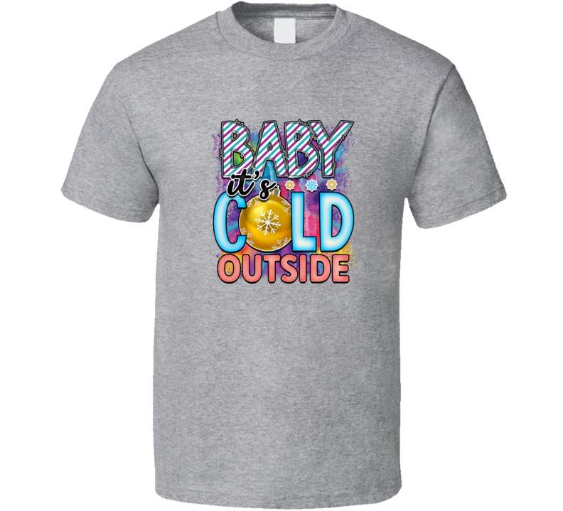 Baby Its Cold Outside Tee Cool Fall T-shirt Winter Season Novelty T Shirt