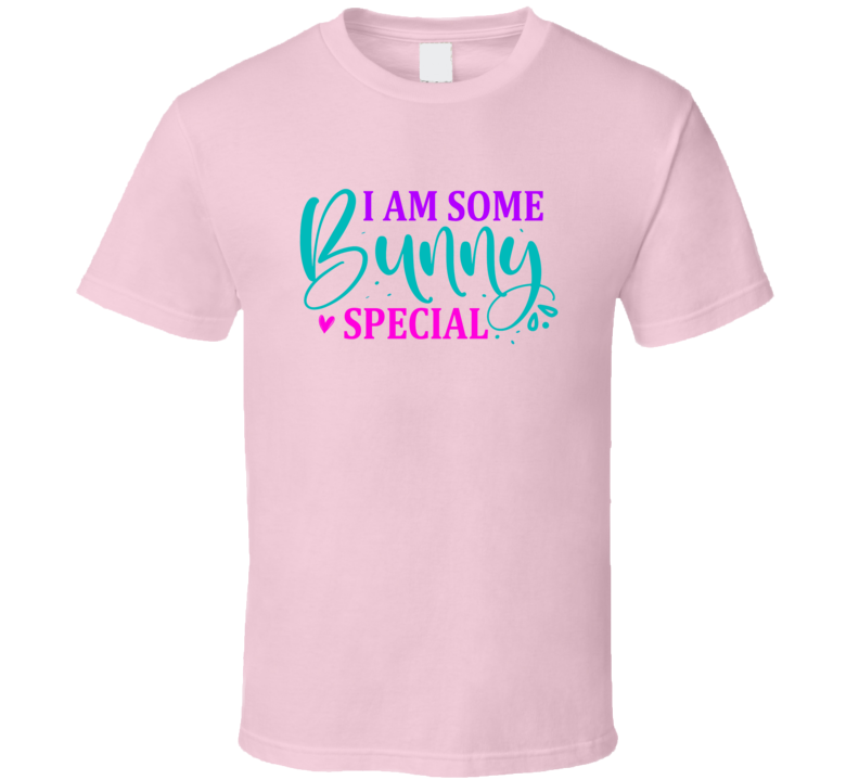 I Am Some Bunny Special Tshirt Cute Easter Tee Is A Cool Holiday Gift T Shirt