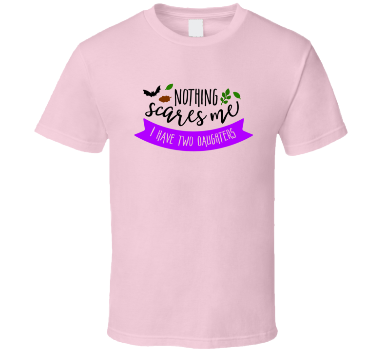 Nothing Scares Me I Have Two Daughters Funny Tshirt Cute Mother's Day Tee For Mother T Shirt