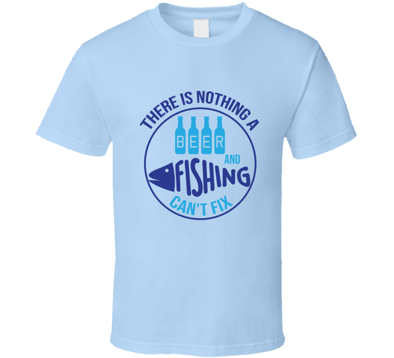 There Is Nothing Beer And Fishing Can't Fix Tshirt Cool Fishing Tee Makes A Great Fishing Gift T Shirt
