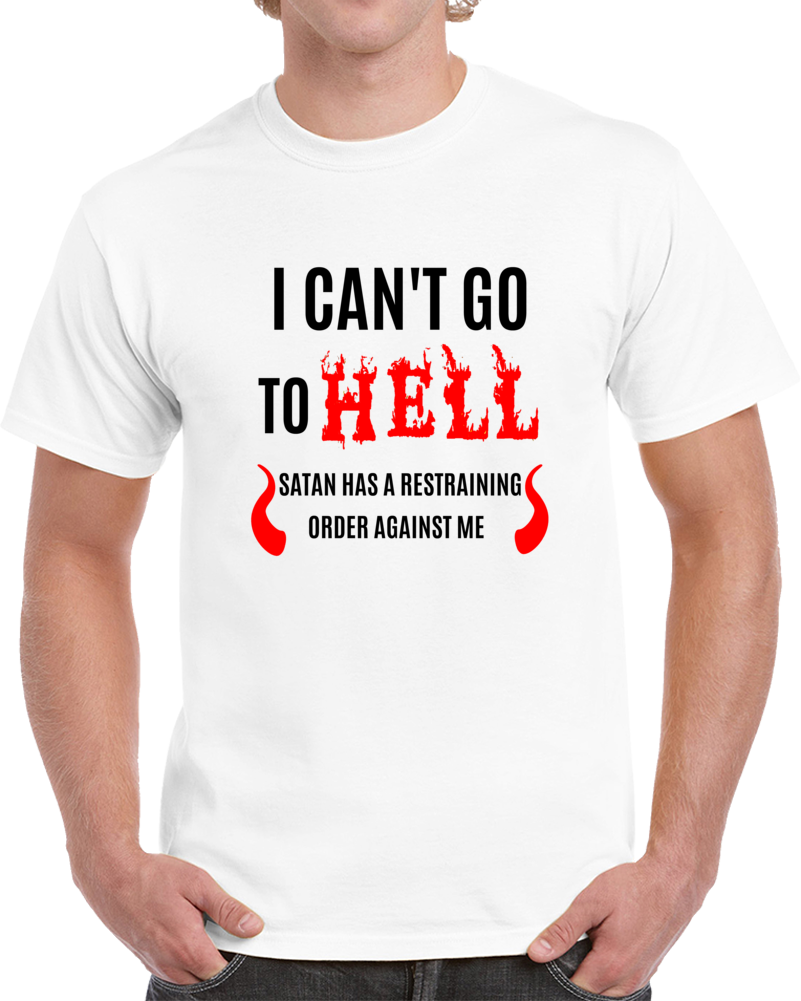 I Cant Go To Hell Restraining Order T Shirt Sarcastic Cool Gift Humor Funny Tee