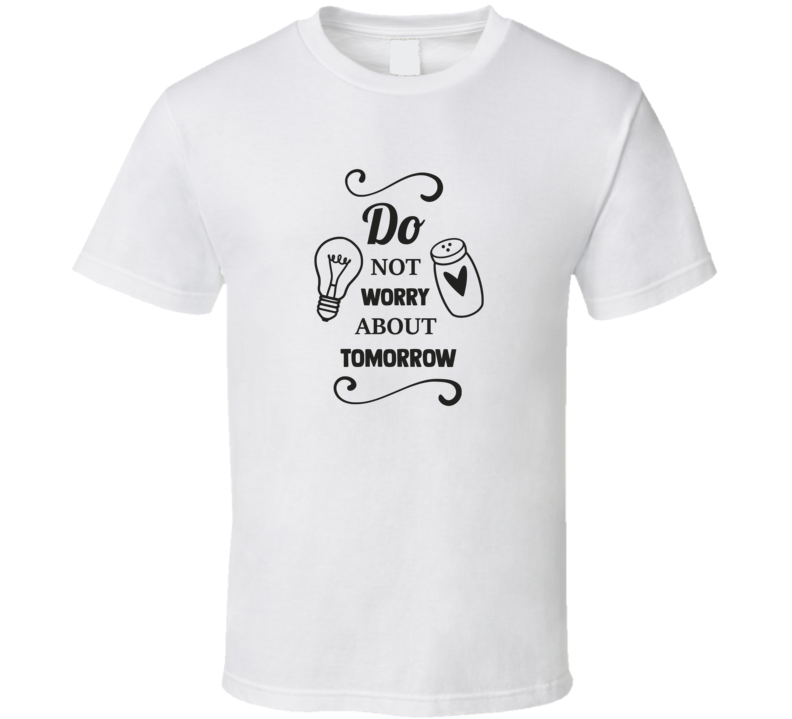 Do Not Worry About Tomorrow Tee Christian Motivational Novelty T Shirt