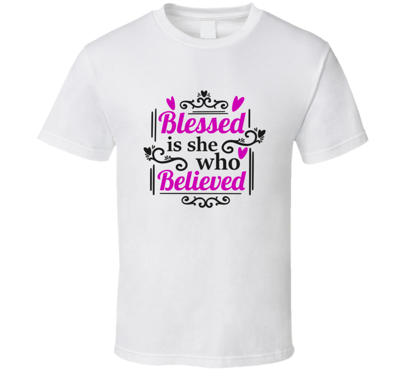 Blessed Is She Who Believed Tee Novelty Christian Faith T Shirt